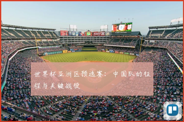 世界杯亚洲区预选赛:中国队的征程与关键战役