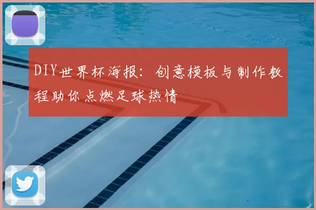 DIY世界杯海报：创意模板与制作教程助你点燃足球热情