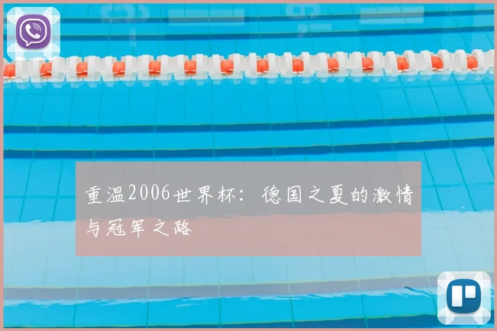 重温2006世界杯：德国之夏的激情与冠军之路