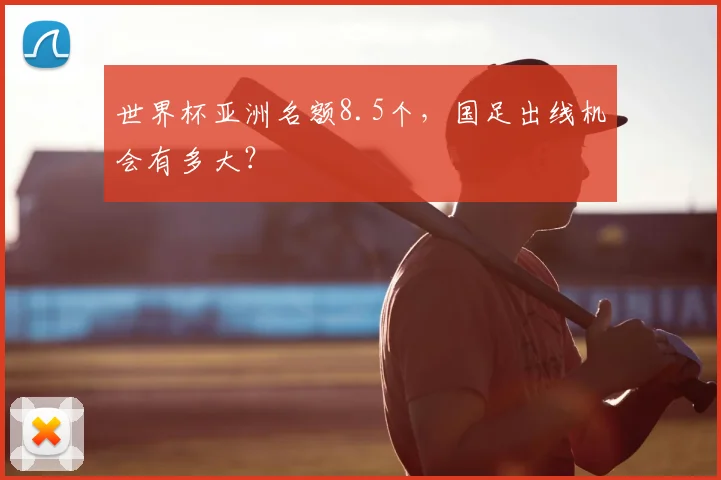 世界杯亚洲名额8.5个,国足出线机会有多大?